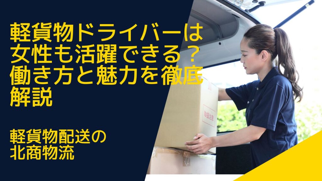 軽貨物ドライバーは女性も活躍できる？働き方と魅力を徹底解説　北商物流コラム